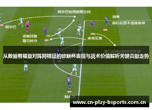 从数据看福登对阵阿根廷的欧联杯表现与战术价值解析关键贡献走势
